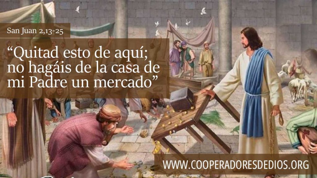 “Quitad esto de aquí; no hagáis de la casa de mi Padre un mercado”